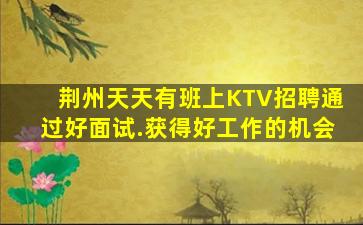 荆州天天有班上KTV招聘通过好面试.获得好工作的机会